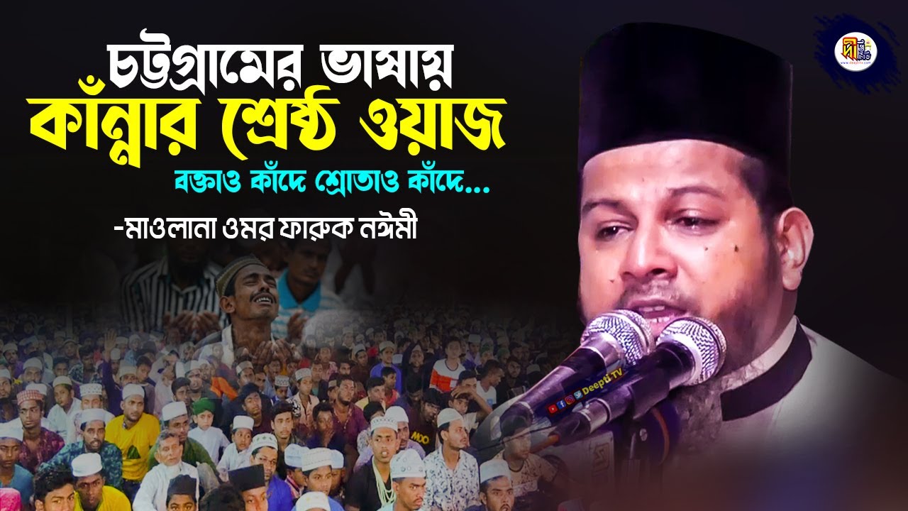 চট্টগ্রামের ভাষায় কাঁন্নার শ্রেষ্ঠ ওয়াজ | মাওলানা ওমর ফারুক নঈমী | Omar Faruk Naime Waz | Deepti TV