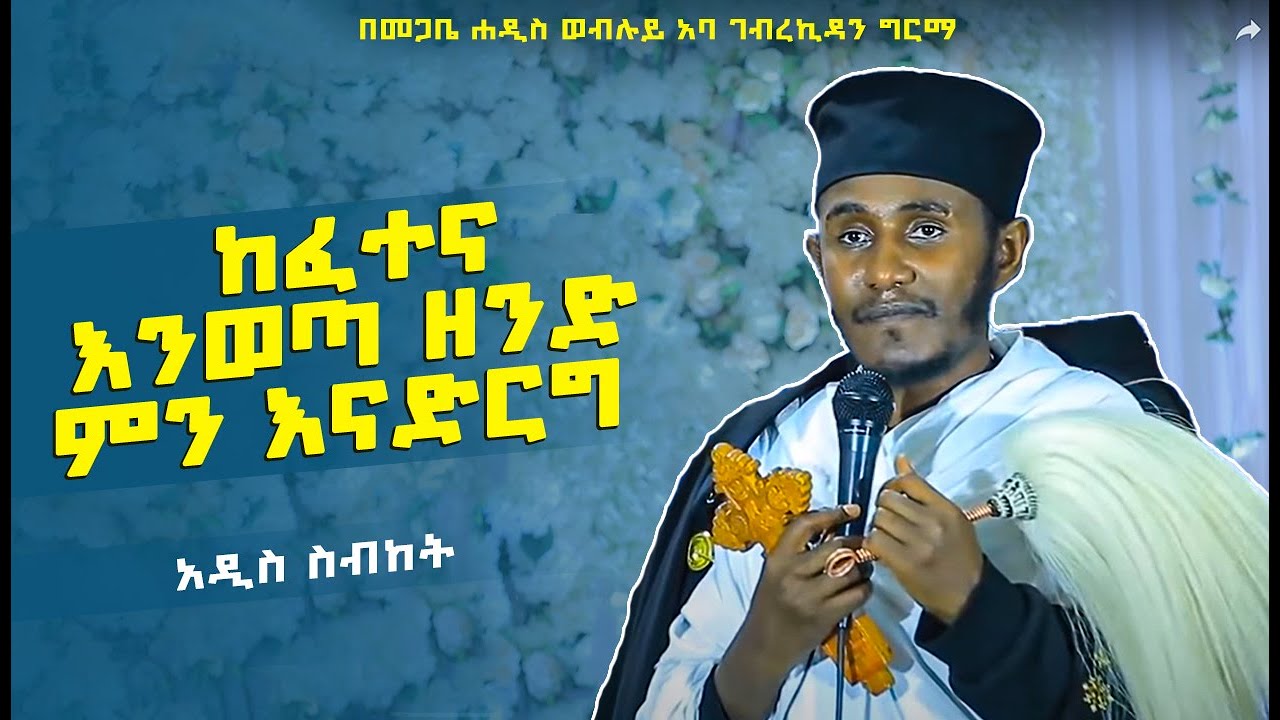 እጅግ ጥዑም ስብከት በአባ ገብረኪዳን ግርማ / aba gebrekidan girma