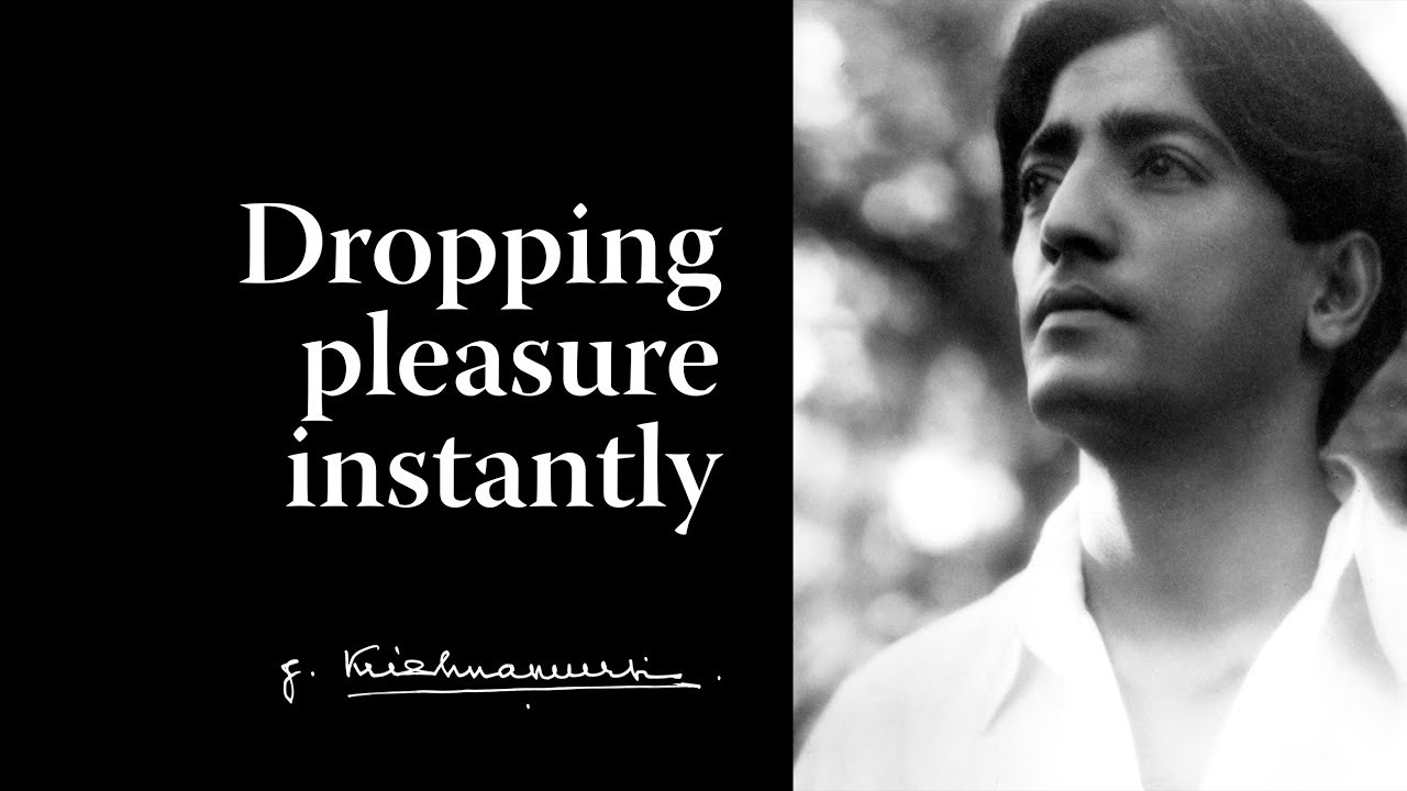Dropping pleasure instantly | Krishnamurti