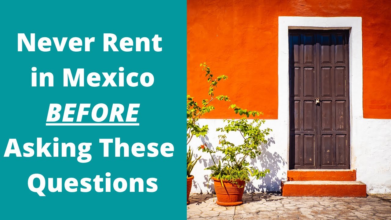 Don't Make This Costly Mistake! Ask These Questions Before Renting A Home In Mexico