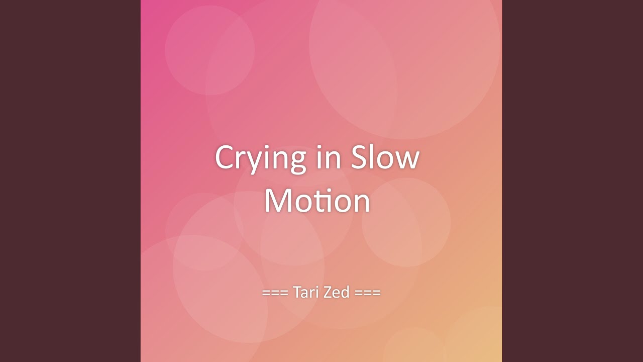 Crying in Slow Motion