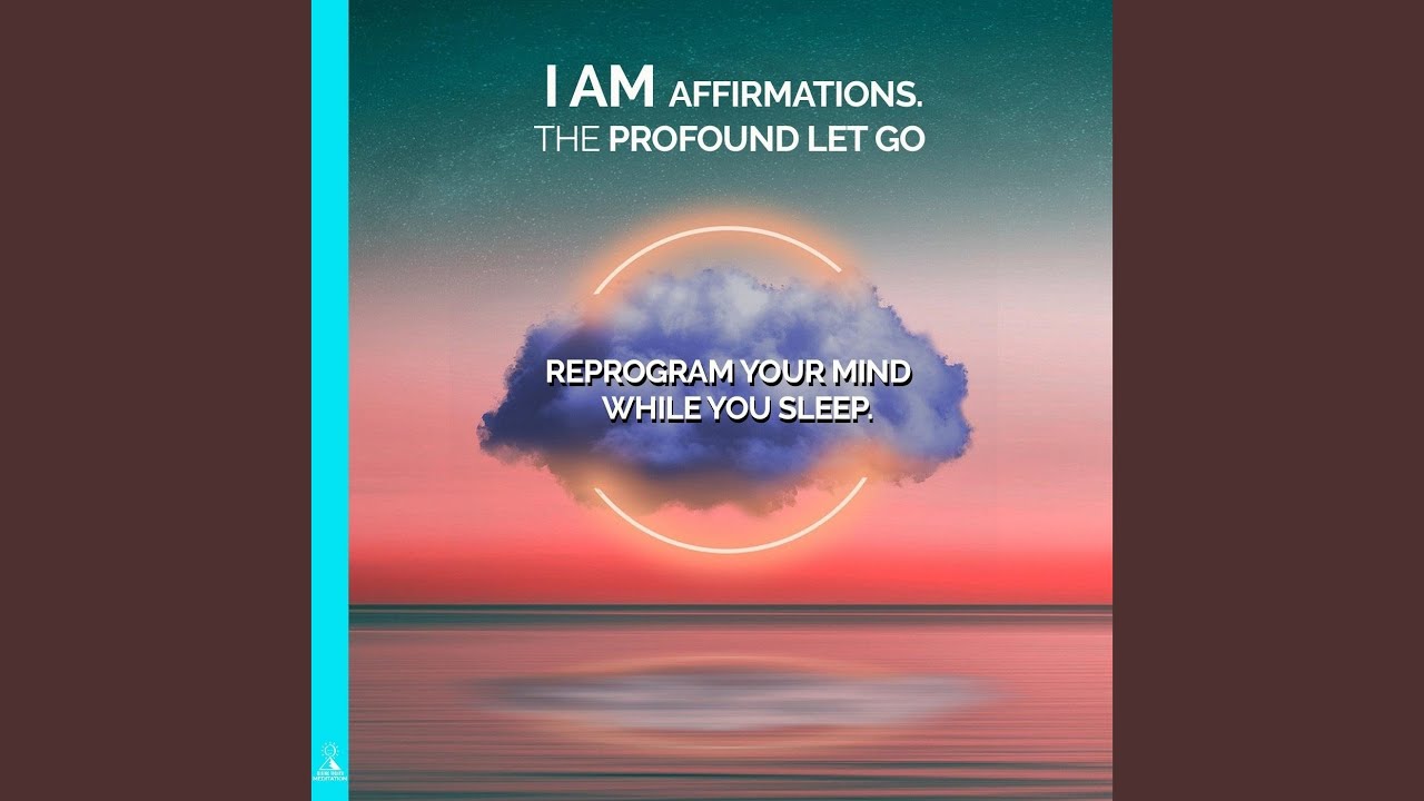 I Am Affirmations: The Profound Let Go (Reprogram Your Mind While You Sleep) (feat. Jess Shepherd)