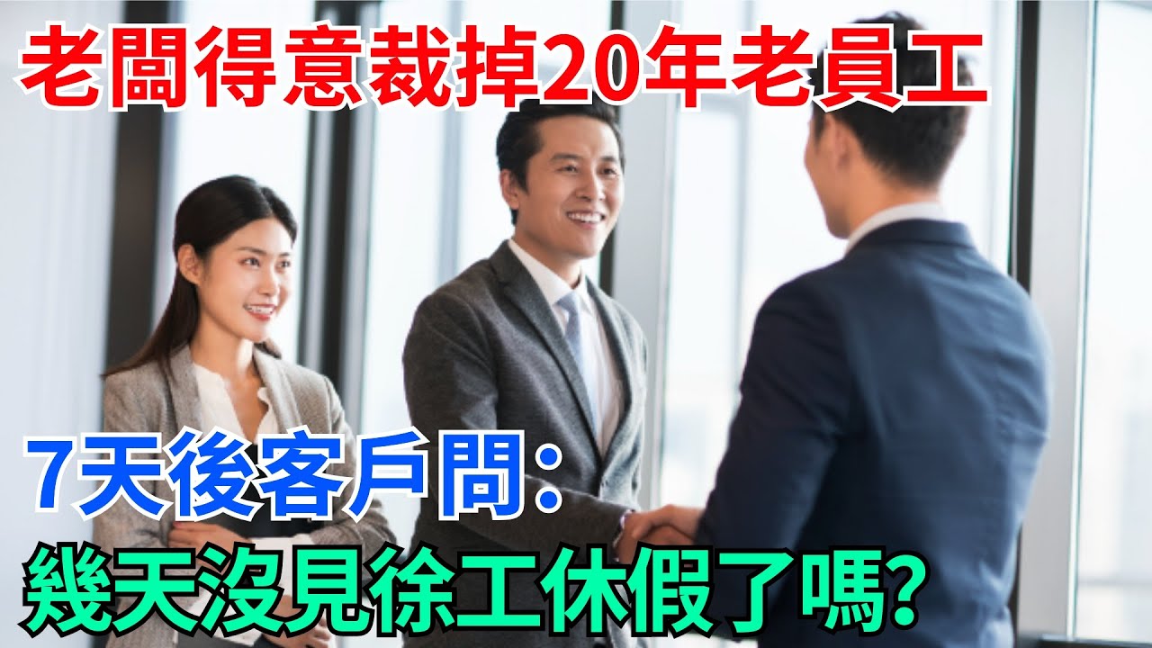老闆得意裁掉20年老員工，7天後客戶問：幾天沒見徐工休假了嗎？【奇趣天下】#奇聞#社會#完結爽文#職場#職場文化#生活見聞#好奇零零漆#談笑娛生#叉雞