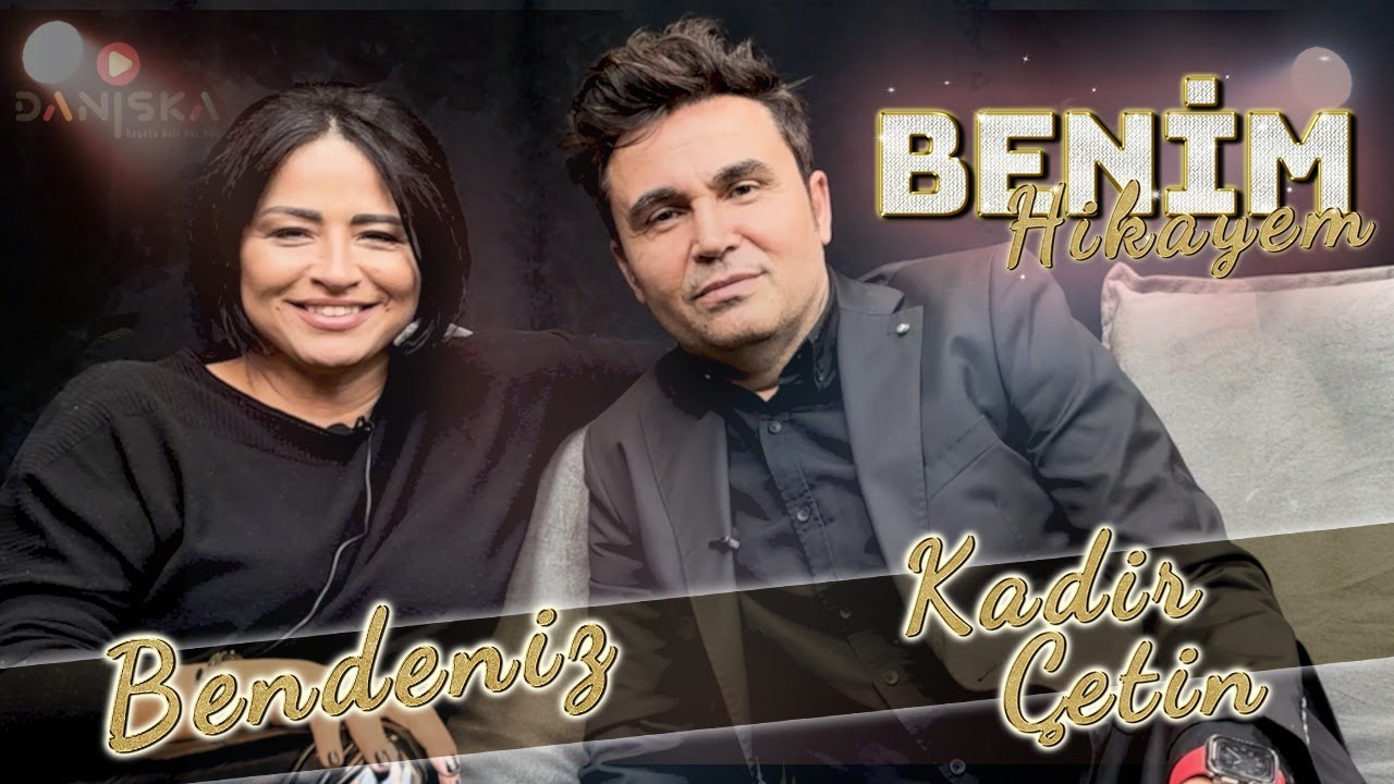 KADİR ÇETİN İLE BENİM HİKAYEM | BENDENİZ