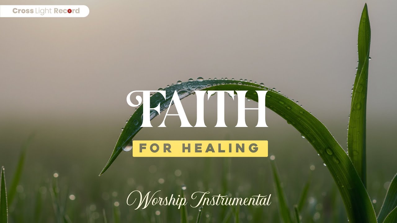 Faith For Healing - Soaking music for prayer and calm—draw near to God