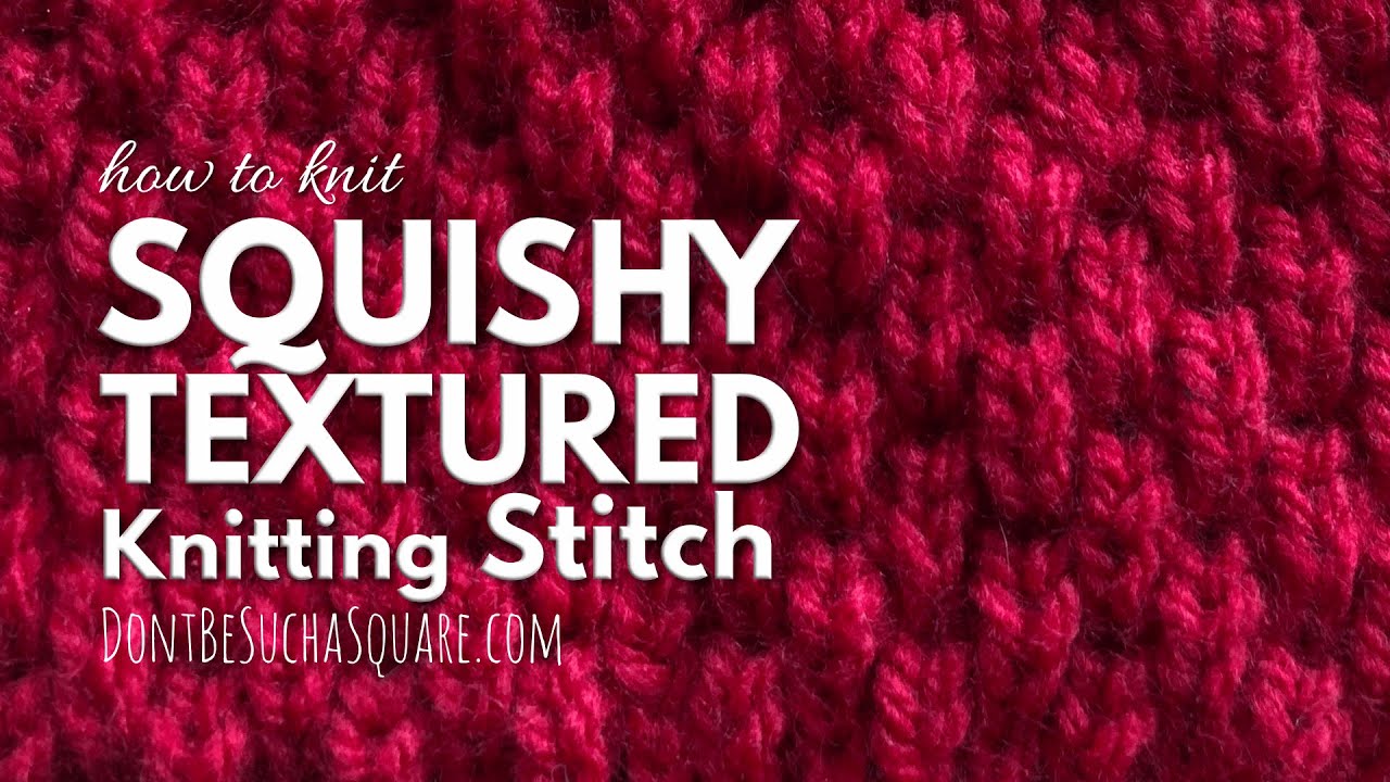 Squishy Textured Knitting Stitch Pattern Tutorial | Don't Be Such a Square