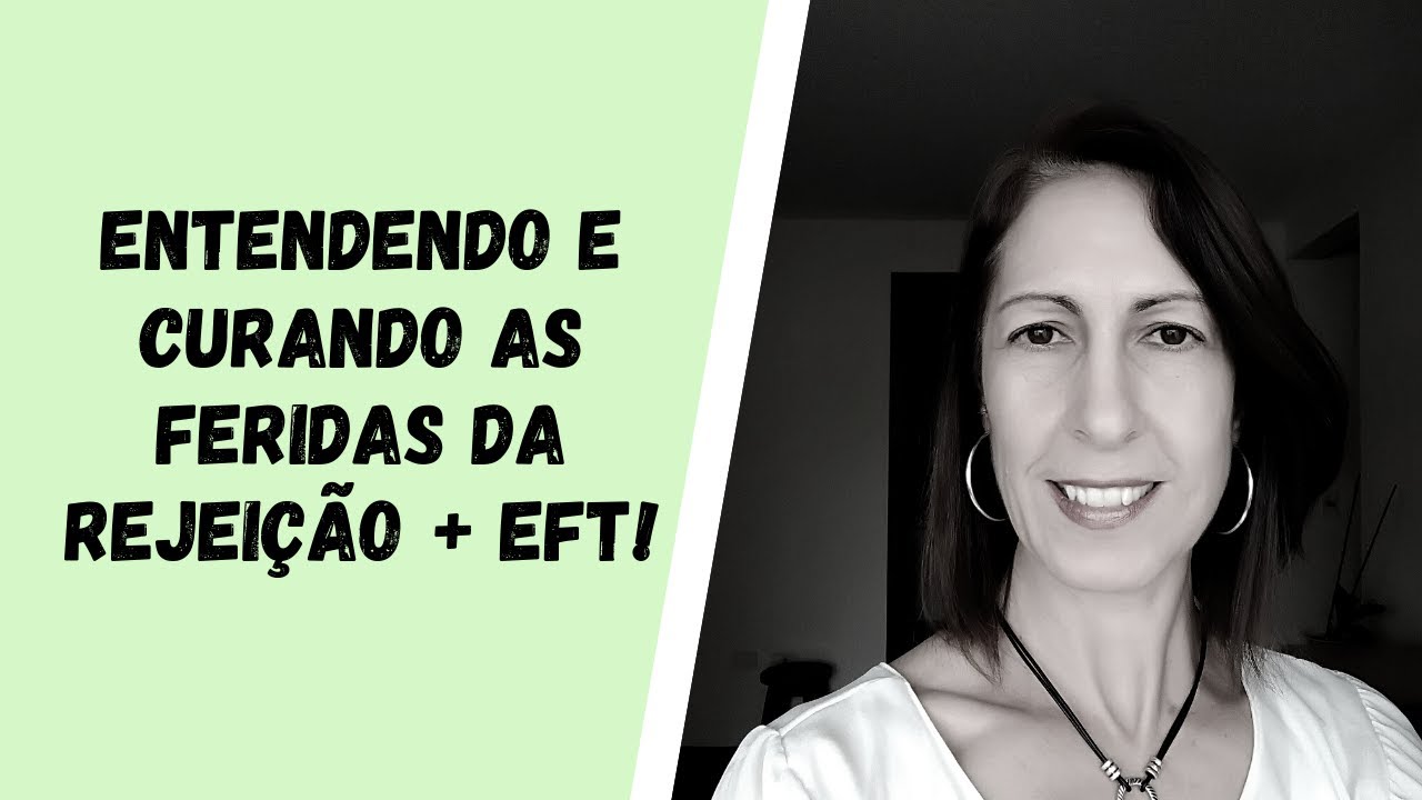 Entendendo e Curando as Feridas da Rejeição + EFT!