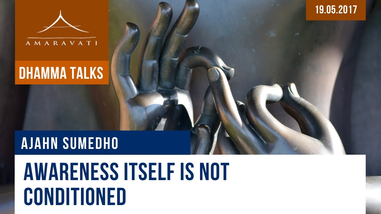 Awareness Itself is Not Conditioned | Ajahn Sumedho | 19.05.2017