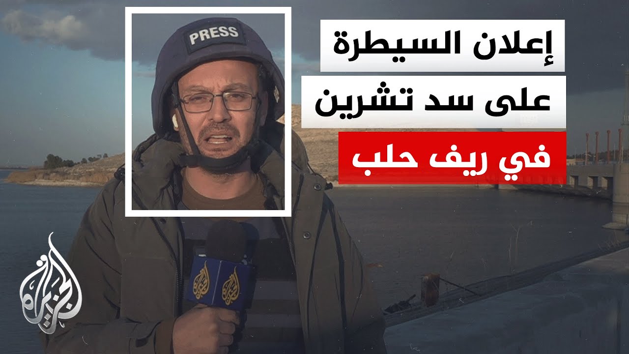مراسل الجزيرة يواكب دخول الجيش السوري إلى منطقة سد تشرين