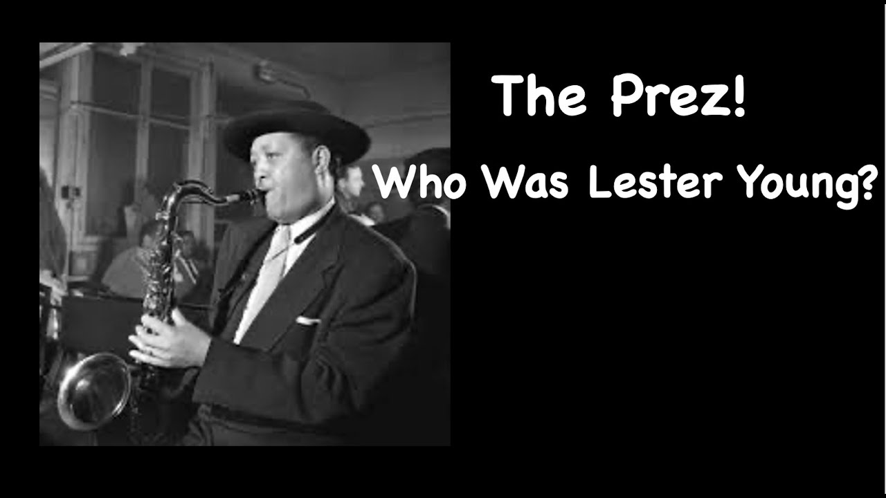 The Prez!  Who Was Lester Young?