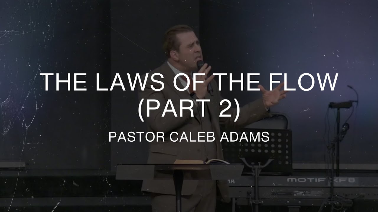 The Laws of the Flow - Pastor Caleb Adams - Part II