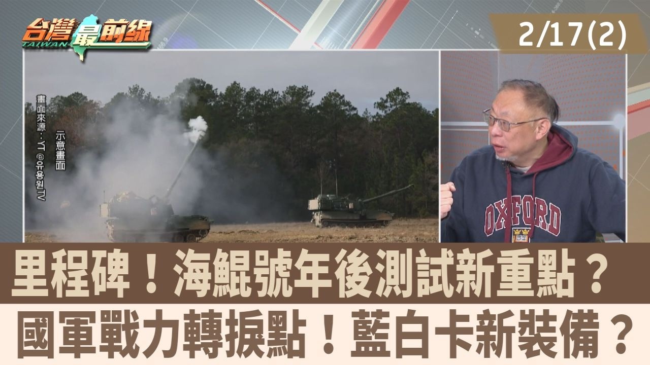 里程碑！海鯤號年後測試新重點？  國軍戰力轉捩點！藍白卡新裝備？【台灣最前線 重點摘要】2026.02.17(2)