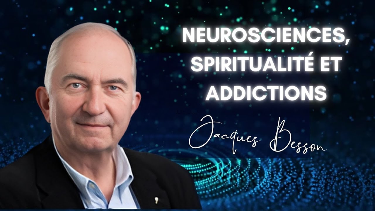 Neurosciences, spiritualité et addictions : Jacques Besson