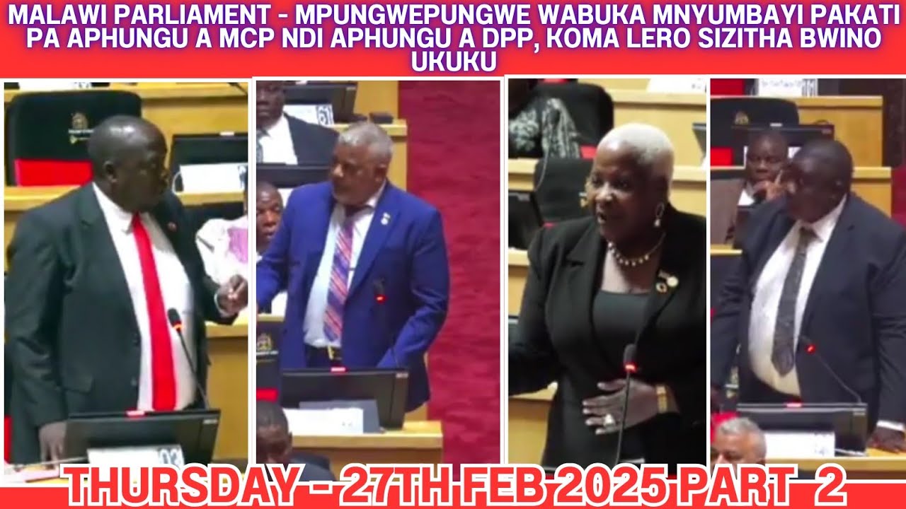 MALAWI PARLIAMENT LIVE - MPUNGWEPUNGWE WABUKA PAKATI PA MCP NDI DPP, LERO KULI MAPOKOSO KU NYUMBAYI