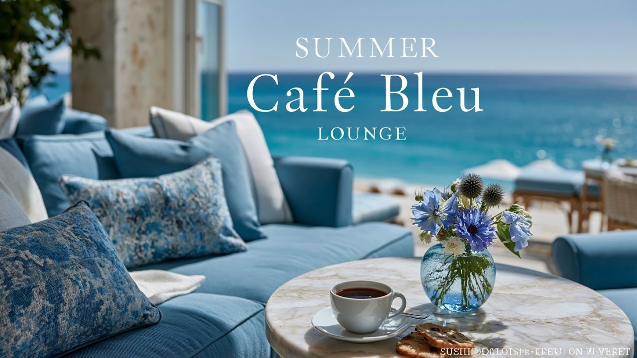 Bleu Cafe Music - Summer Cafe Lounge And Relaxing Coastal Deep House Lounge For Luxury Vibes