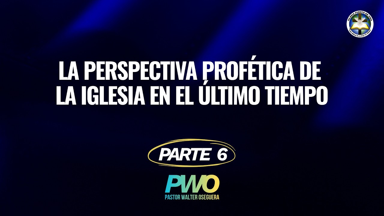 Pastor Walter Oseguera || LA PERSPECTIVA PROFÉTICA DE LA IGLESIA EN EL ÚLTIMO TIEMPO