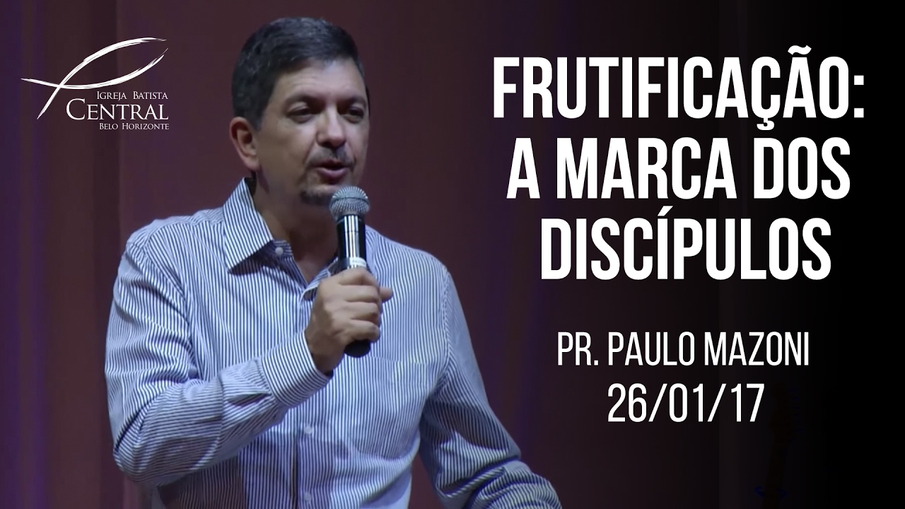 Frutificação: a marca dos discípulos I Pr. Paulo Mazoni I 26/01/17