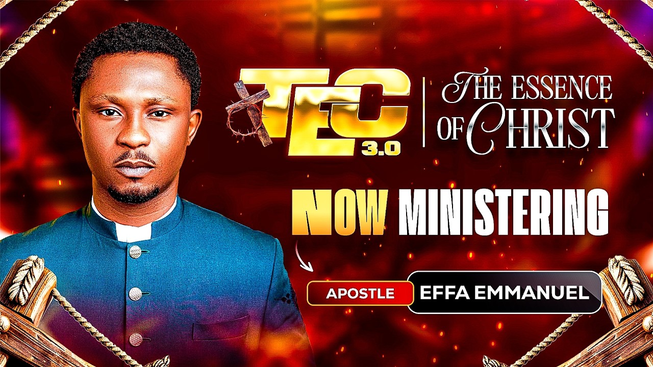 The Essence of Christ Revealed | Apostle Effa Emmanuel | TEC 3.0