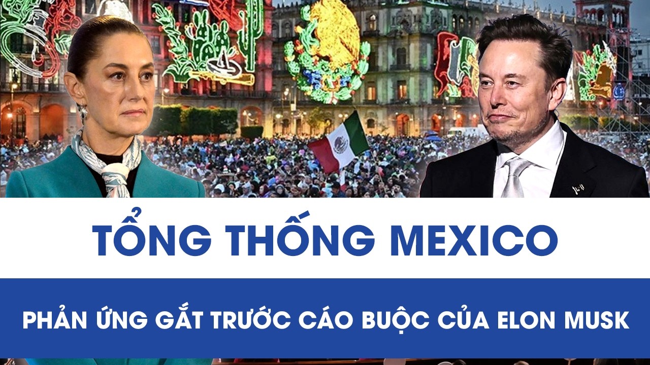 Bị tỷ phú Elon Musk nghi dính líu băng nhóm ma túy, Tổng thống Mexico nói gì?
