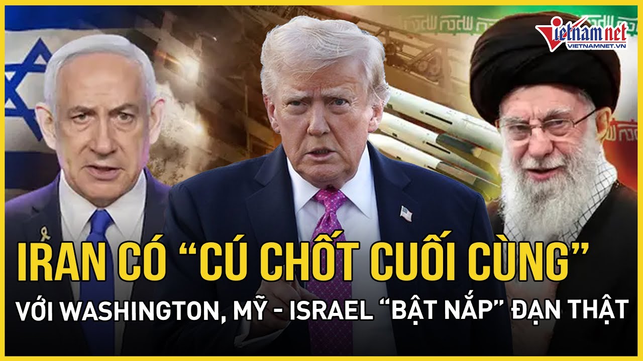Bất ngờ phút 90: Iran đã có “cú chốt cuối cùng” với Washington, Mỹ-Israel “bật nắp” đạn thật