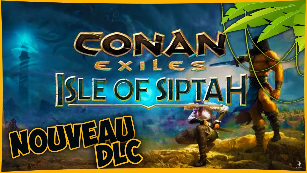 NOUVEAU DLC, PRÉSENTATION ET AVIS : Conan Exiles Isle Of Siptah FR