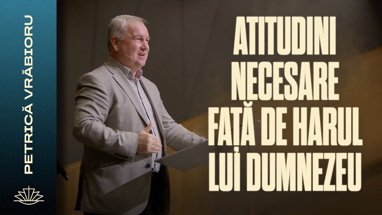Petrică Vrăbioru // Atitudini necesare față de harul lui Dumnezeu