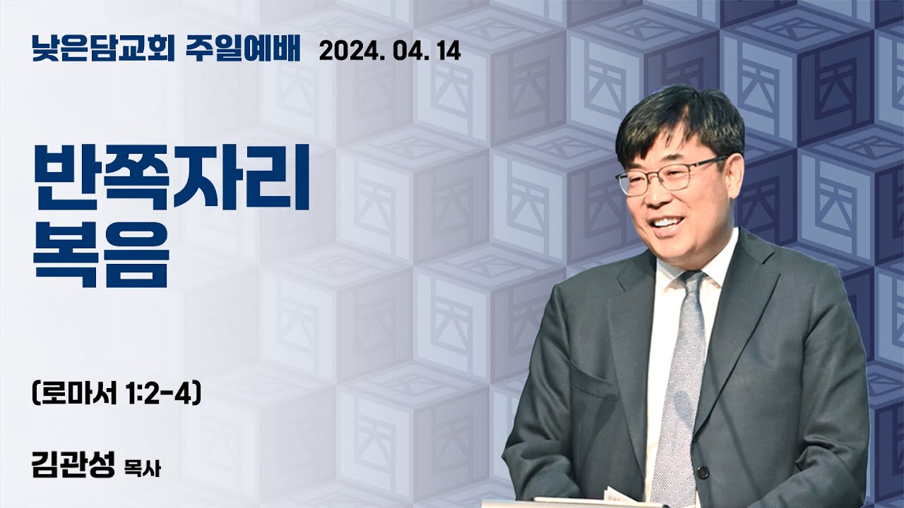 김관성 목사 낮은담교회 주일예배 2024. 04. 14 “반쪽자리 복음” 로마서 1:2-4
