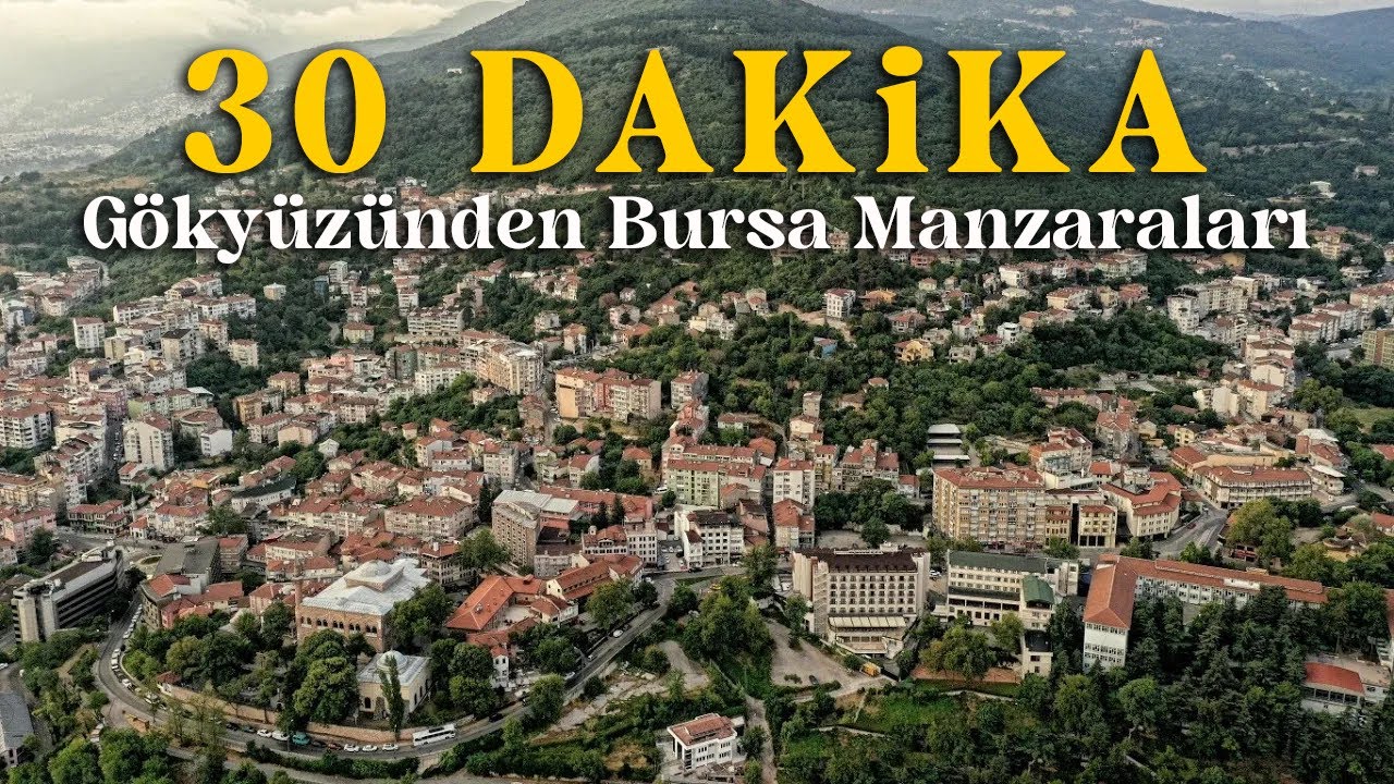 G&ouml;ky&uuml;z&uuml;nden Bursa Manzaraları 30 Dakika | Bursa Drone 2024  | Bursa Tanıtım