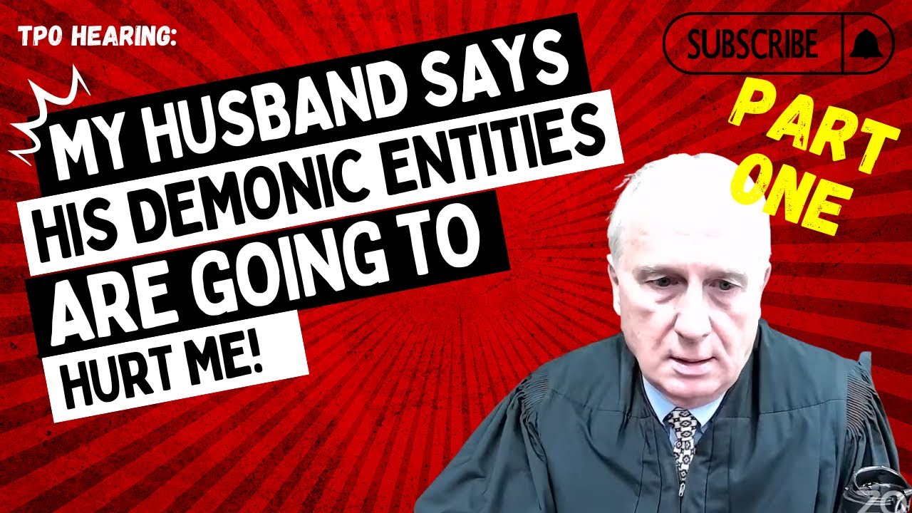 TPO Hearing: My Husband Says His Demonic Entities Want To Hurt Me!