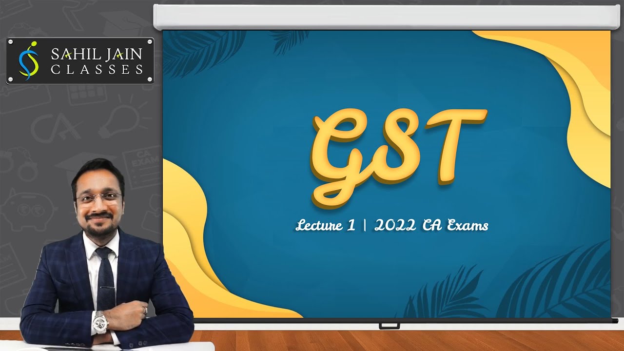 GST Lecture 1 by CA Sahil Jain for 2022 CA Exams