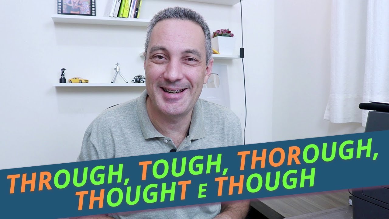 THOUGH, THOUGHT, TOUGH, THROUGH e THOROUGH | Significado e Pronúncia