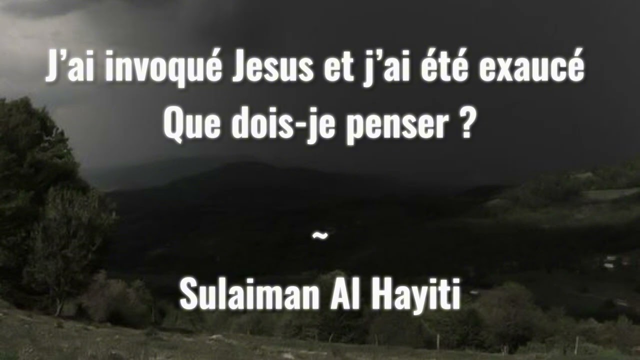 J’ai invoqué Jesus et j’ai été exaucé, que dois-je penser ? Sulaiman al Hayiti