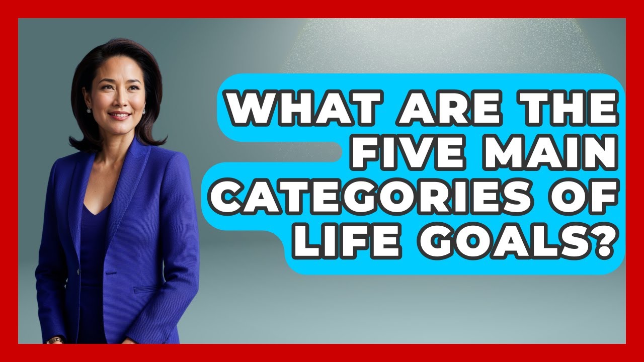 What Are the Five Main Categories of Life Goals? | Goal Setting For Everyone News