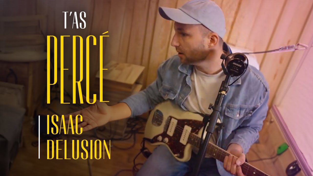 T'as Percé - Isaac Delusion