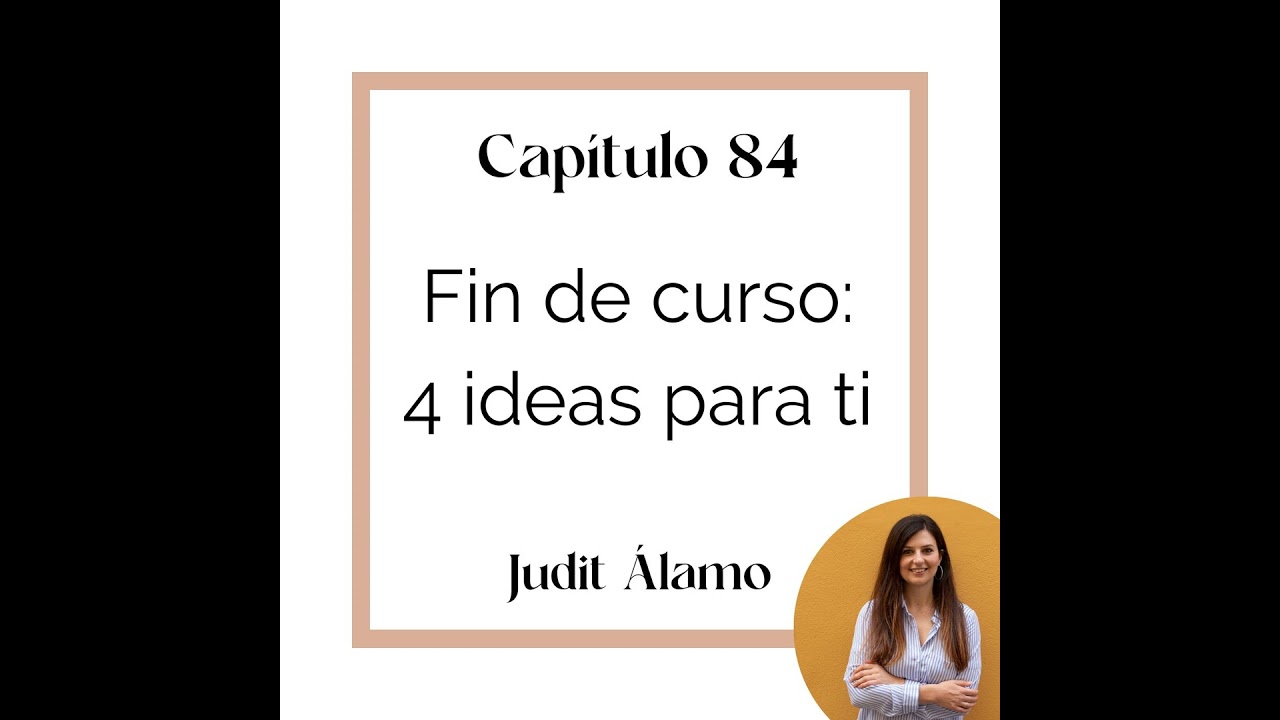 84 Fin de curso- 4 ideas para ti