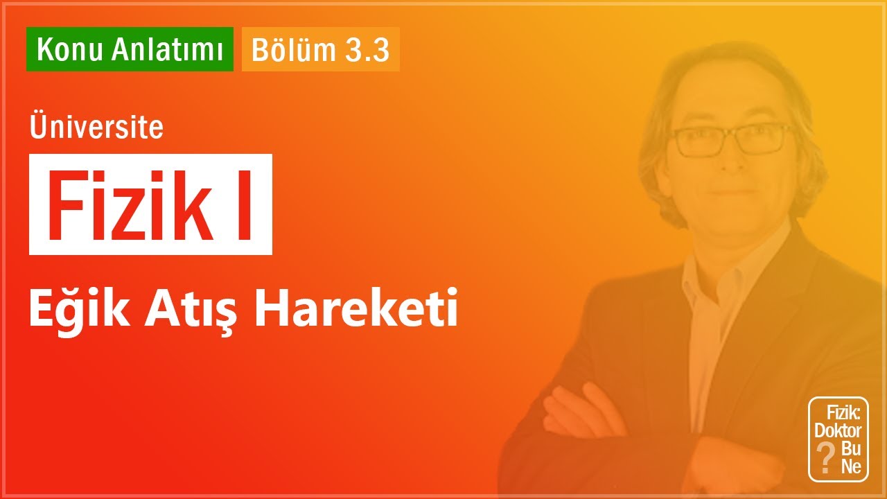 &Uuml;niversite Fizik I - B&ouml;l&uuml;m 3.3 Eğik Atış Hareketi