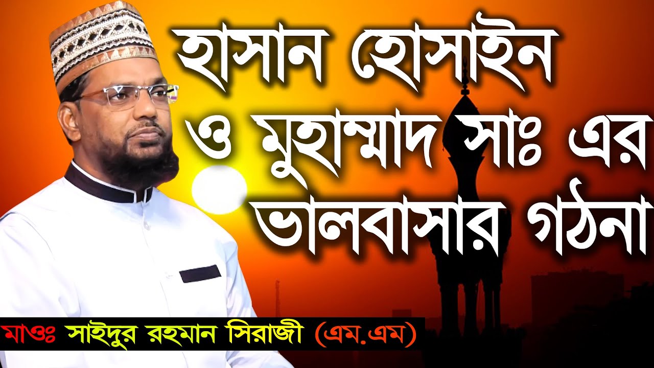 হাসান হোসাইন ও মুহাম্মাদ সাঃ এর ভালবাসা_মাওঃ সাইদুর রহমান সিরাজী_Mawlana Saidur Rahman Siraji.