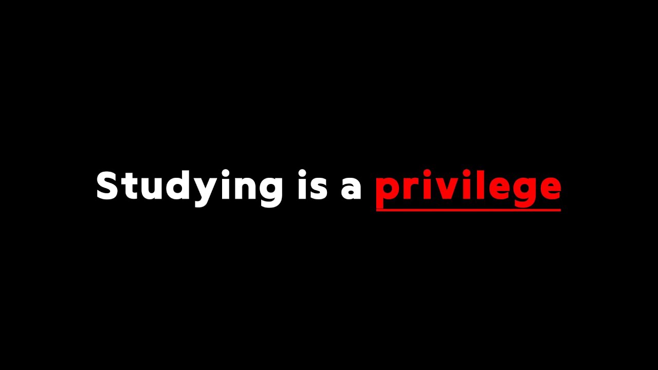 Studying is a privilege