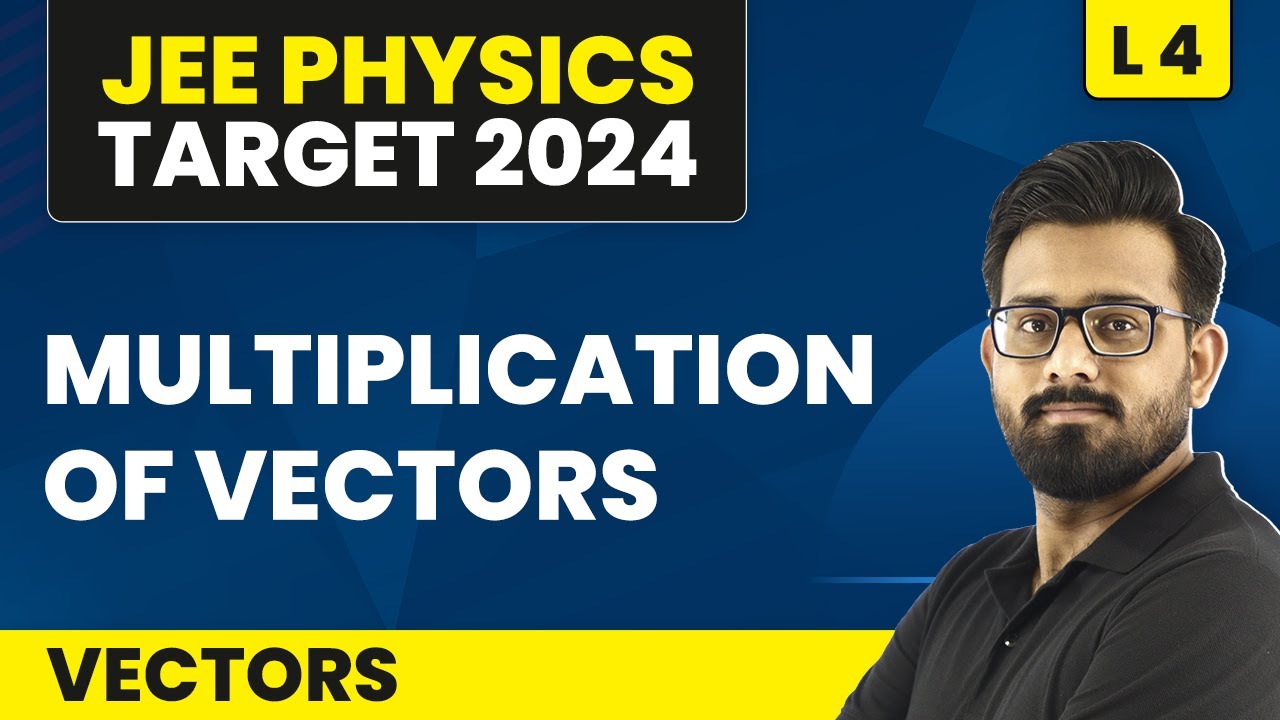 Multiplication of Vectors | Vectors - L4 (Concepts & Numericals) | IIT JEE Physics