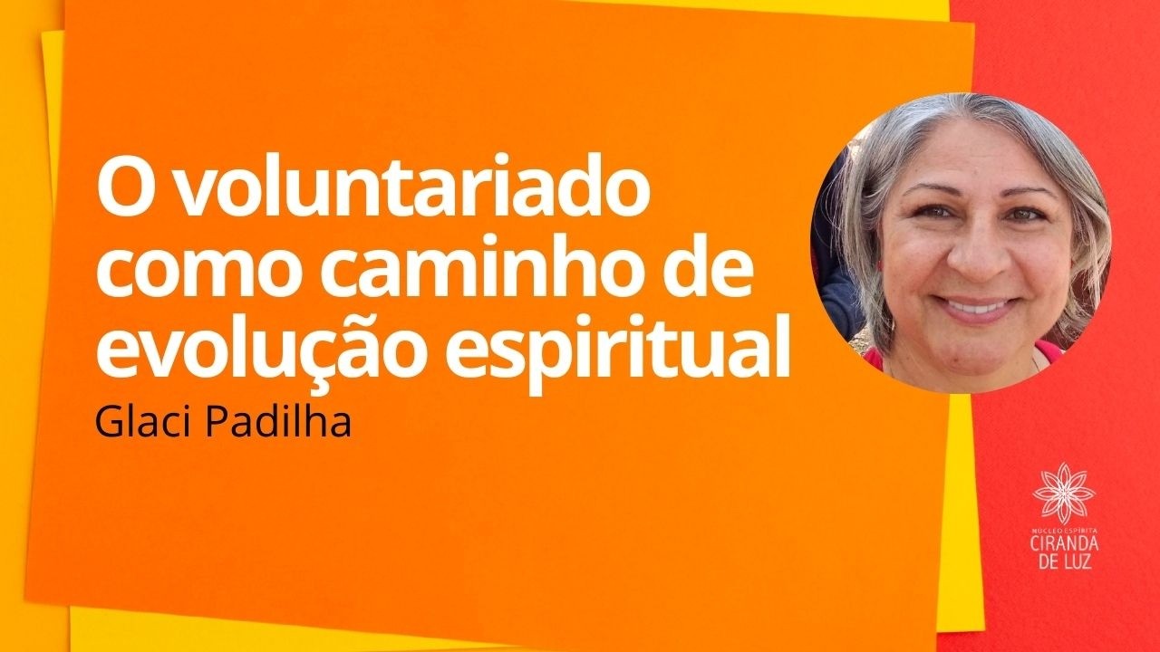 O VOLUNTARIADO COMO CAMINHO PARA A EVOLUÇÃO ESPIRITUAL om Glaci Padilha
