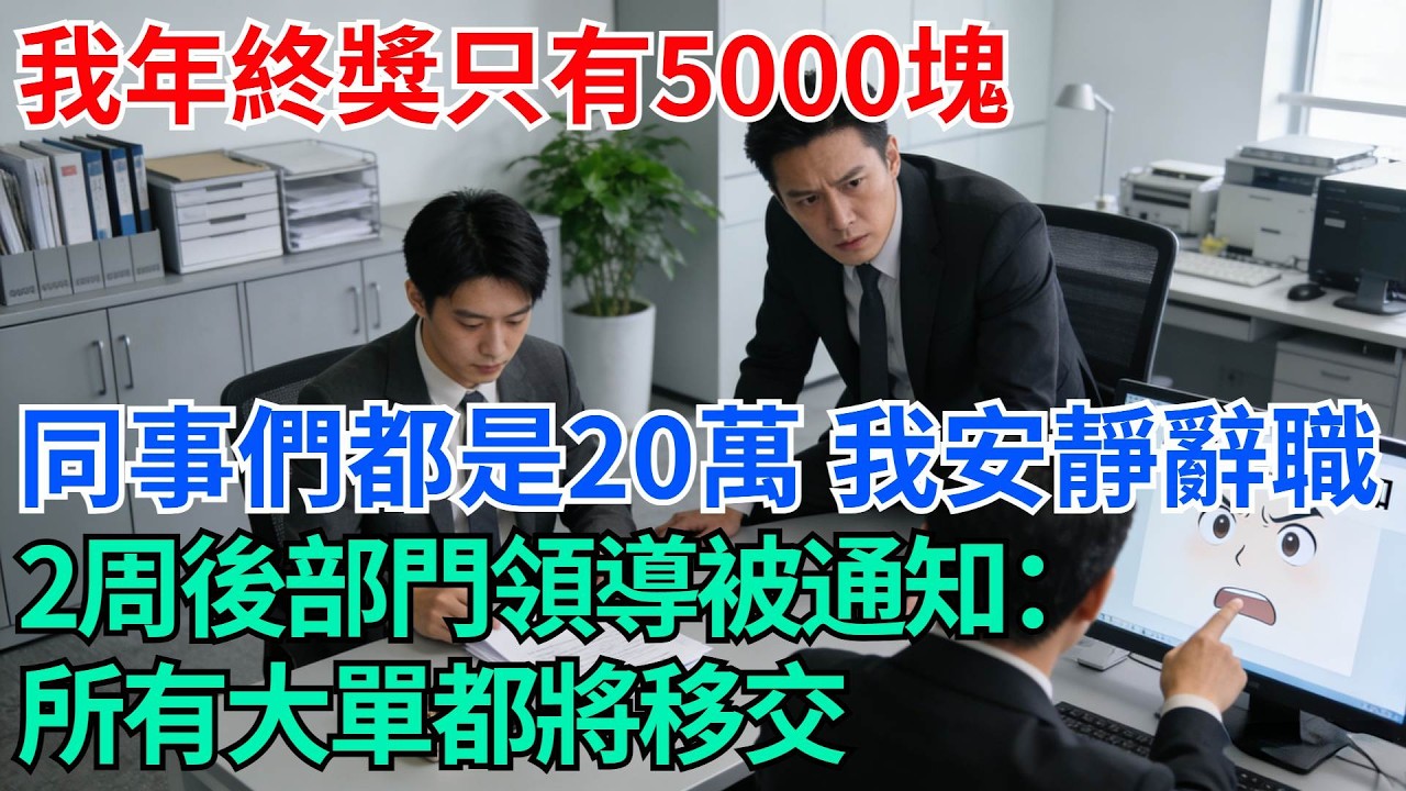我年終獎只有5000塊，同事們卻都是20萬，我安靜辭職，兩周後，部門領導被通知：所有大單都將移交【奇趣天下】#職場逆襲#職場智慧#爽文職場#工作日常#完結爽文