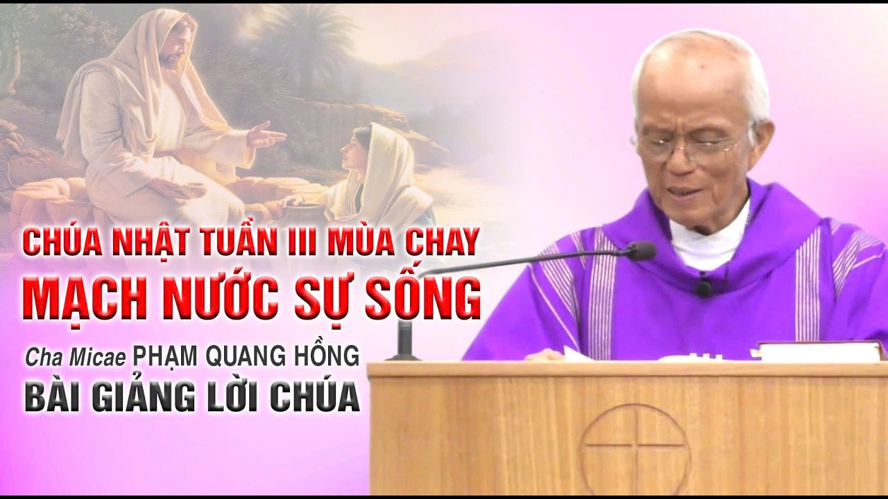 Chúa Nhật Tuần III Mùa Chay - Mạch nước sự sống - Bài giảng của Cha Phạm Quang Hồng