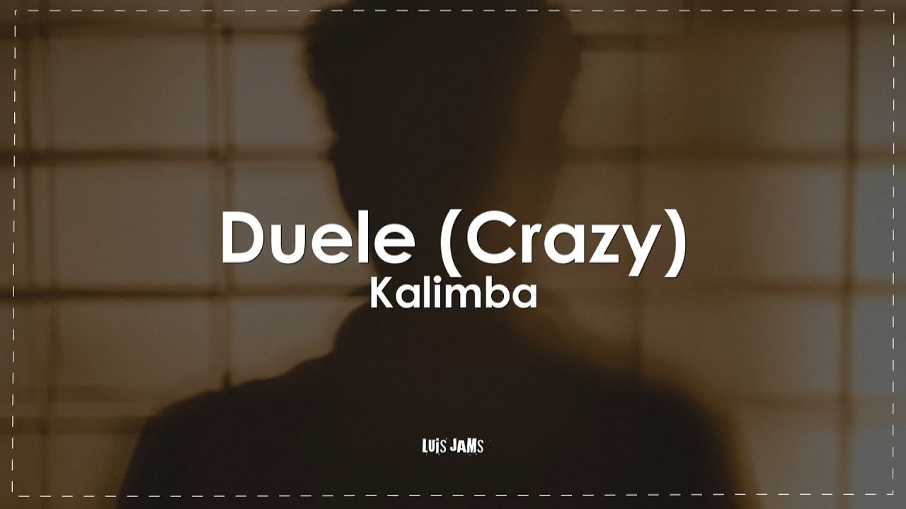 Kalimba - Duele (Crazy) (Letra / Lyrics)