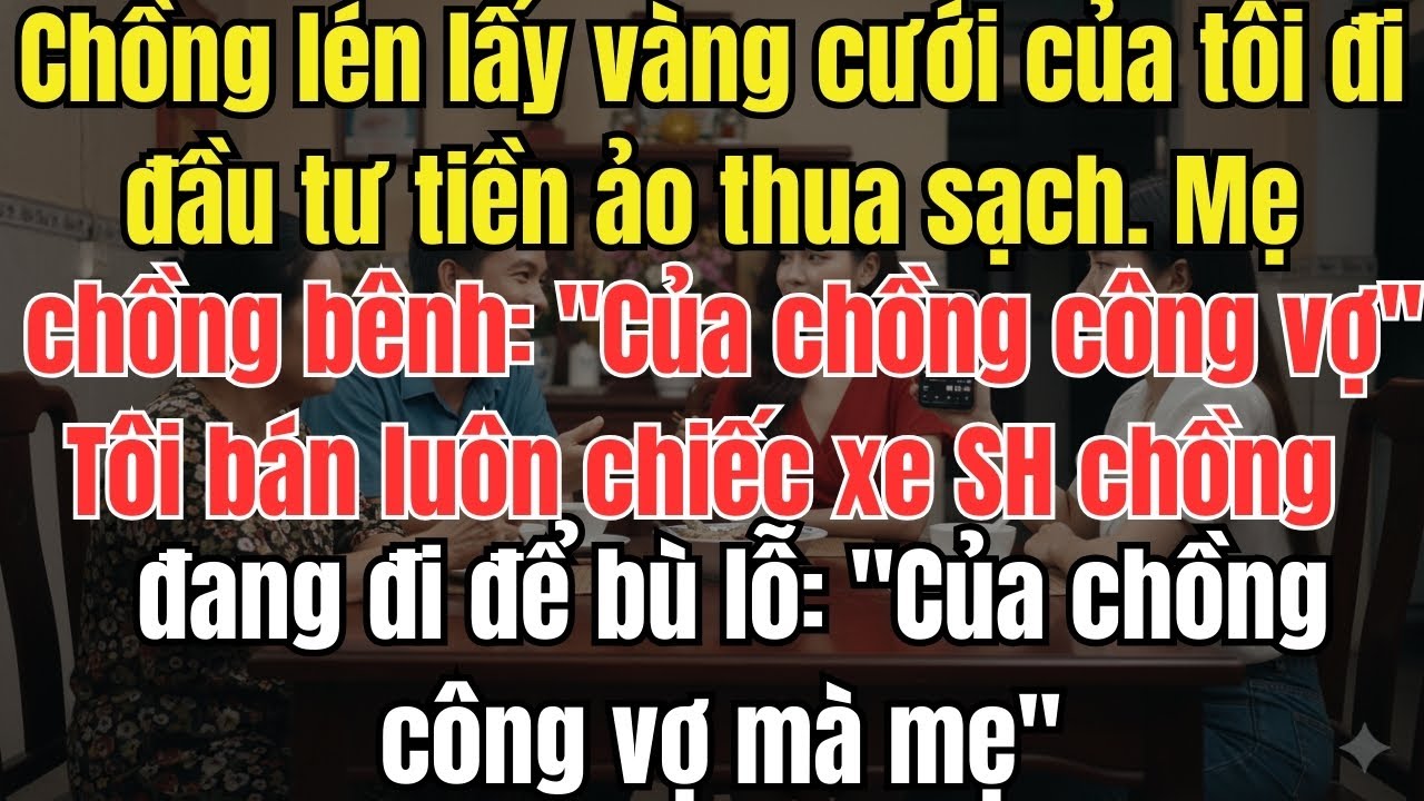 Chồng lén lấy vàng cưới của tôi đi đầu tư tiền ảo thua sạch. Mẹ chồng bênh: 