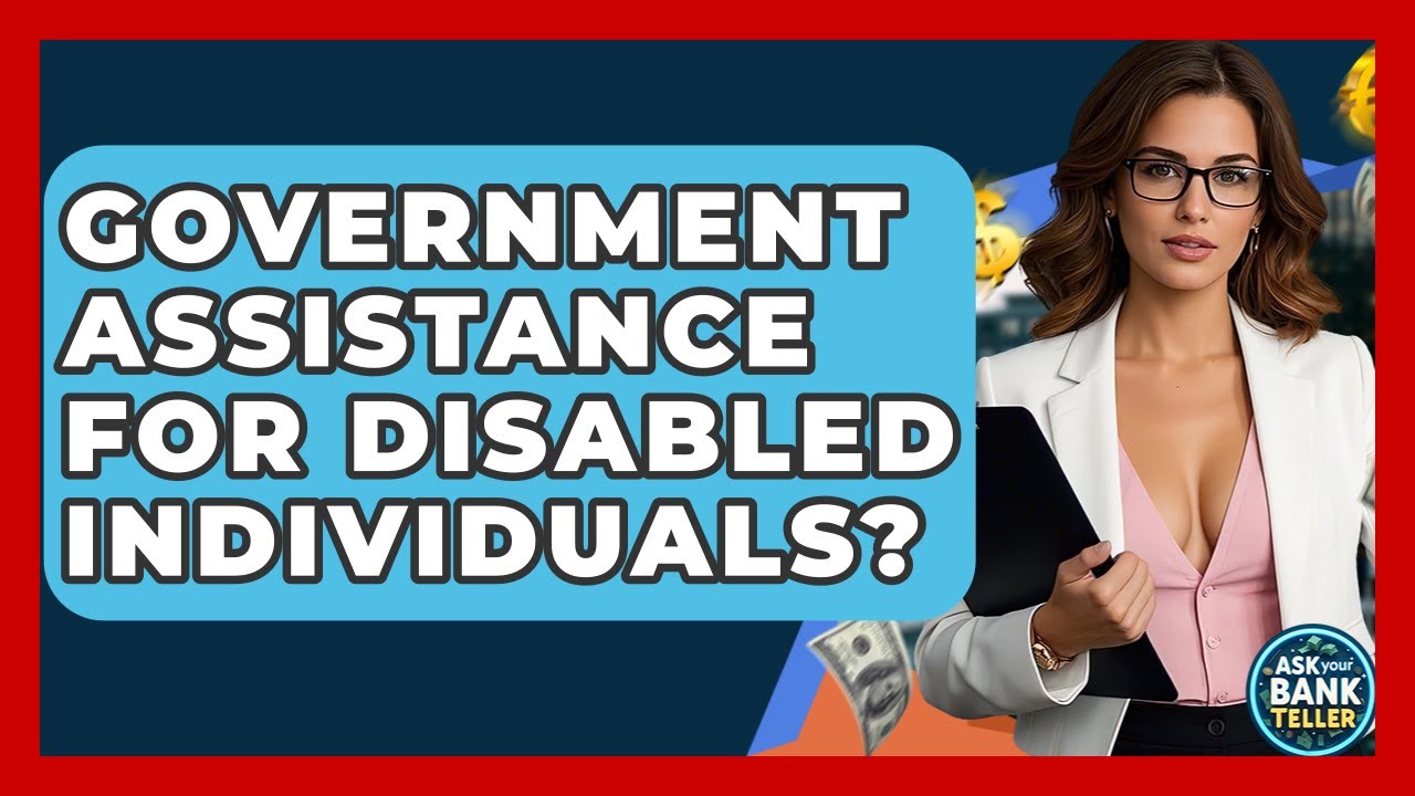 Government Assistance For Disabled Individuals? - Ask Your Bank Teller