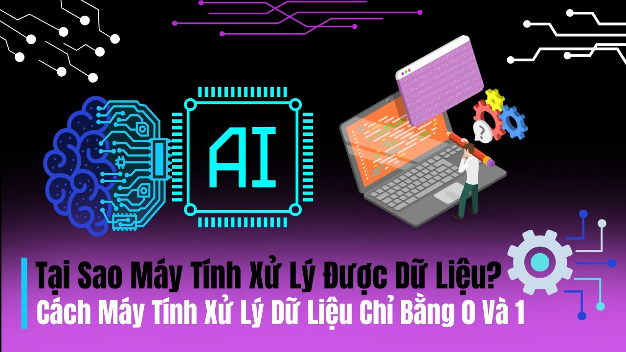 Tại Sao Máy Tính Xử Lý Được Dữ Liệu? | Cách Máy Tính Xử Lý Được Dữ Liệu Chỉ Bằng 0 và 1