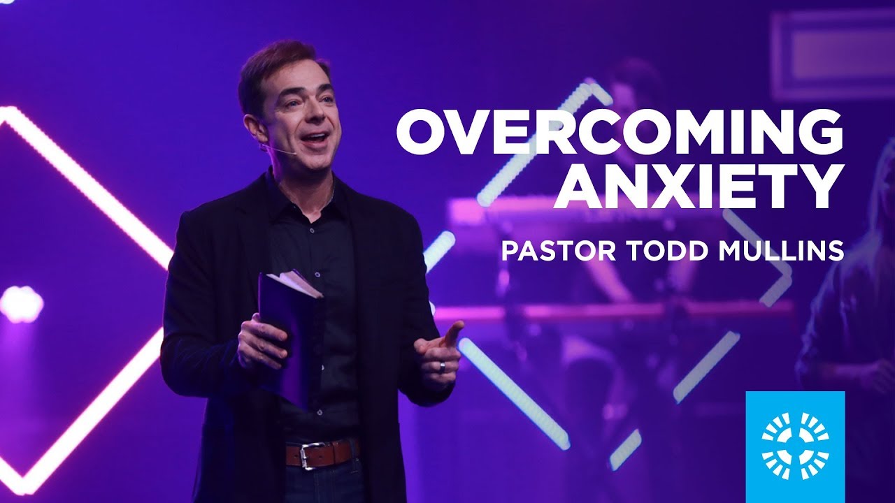 Overcoming Anxiety | Pastor Todd Mullins
