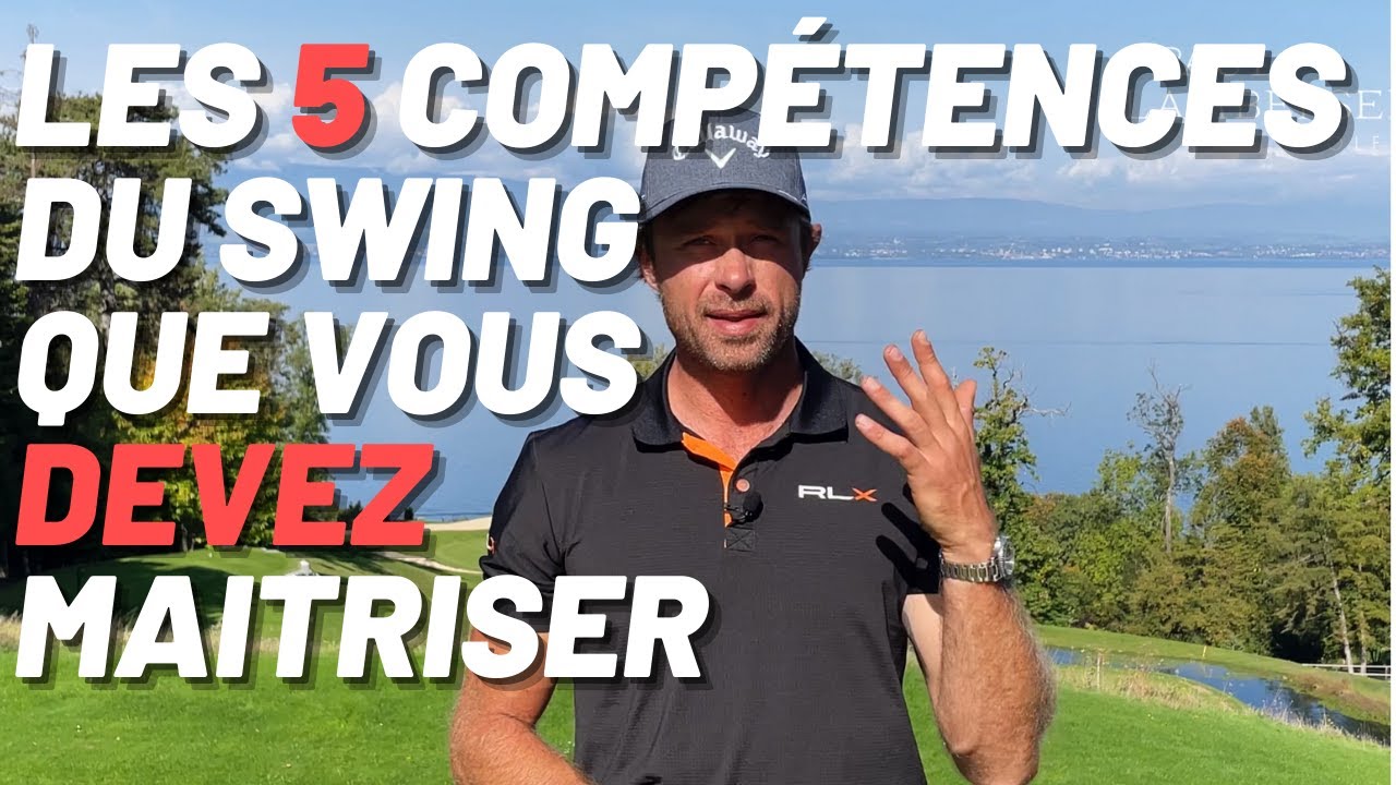 Les 5 compétences essentielles du swing. Maitrisez ces points pour améliorer votre golf.