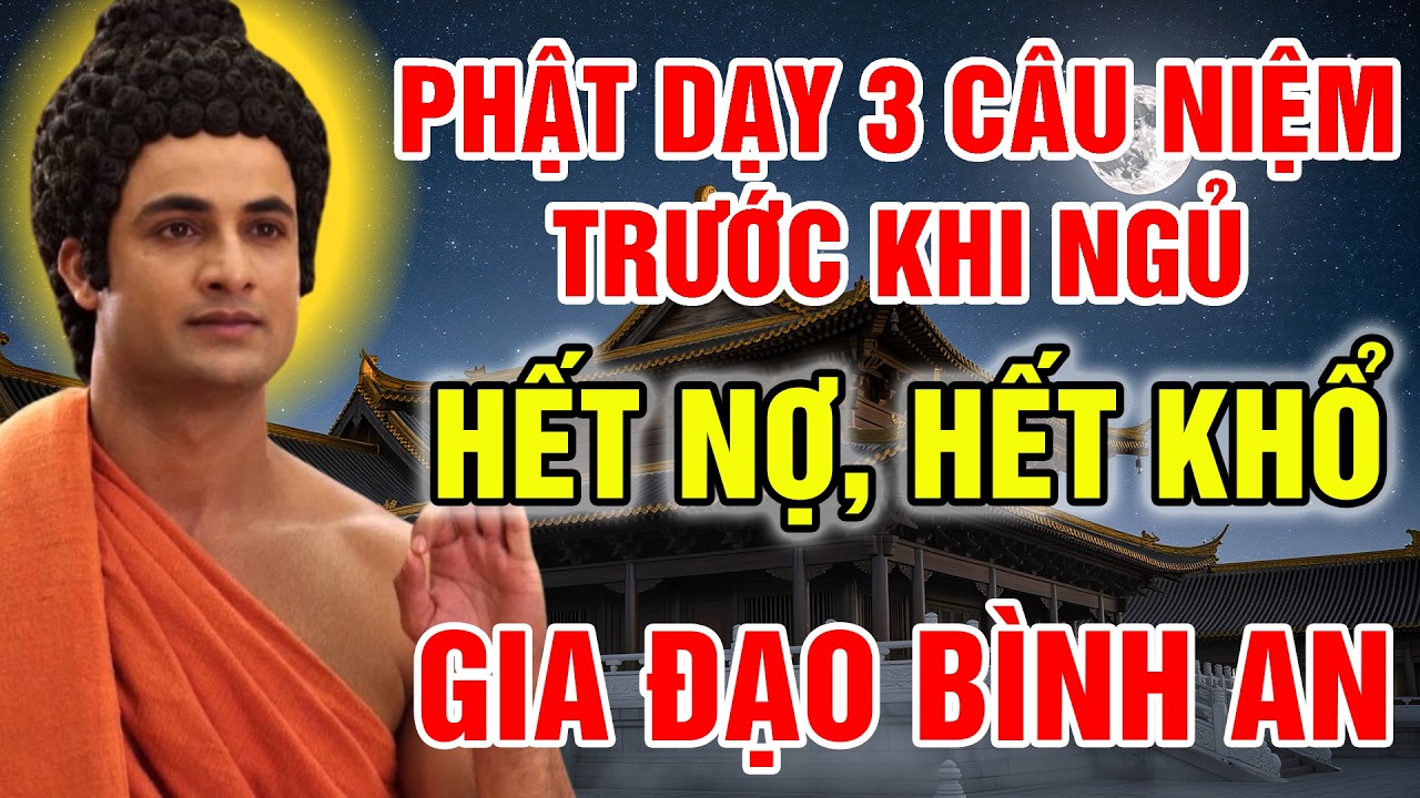 PHẬT DẠY: 3 CÂU NIỆM PHẬT GIẢI NGHIỆP OÁN TRƯỚC KHI NGỦ, HẾT NỢ HẾT KHỔ, GIA ĐẠO BÌNH AN MUÔN ĐỜI