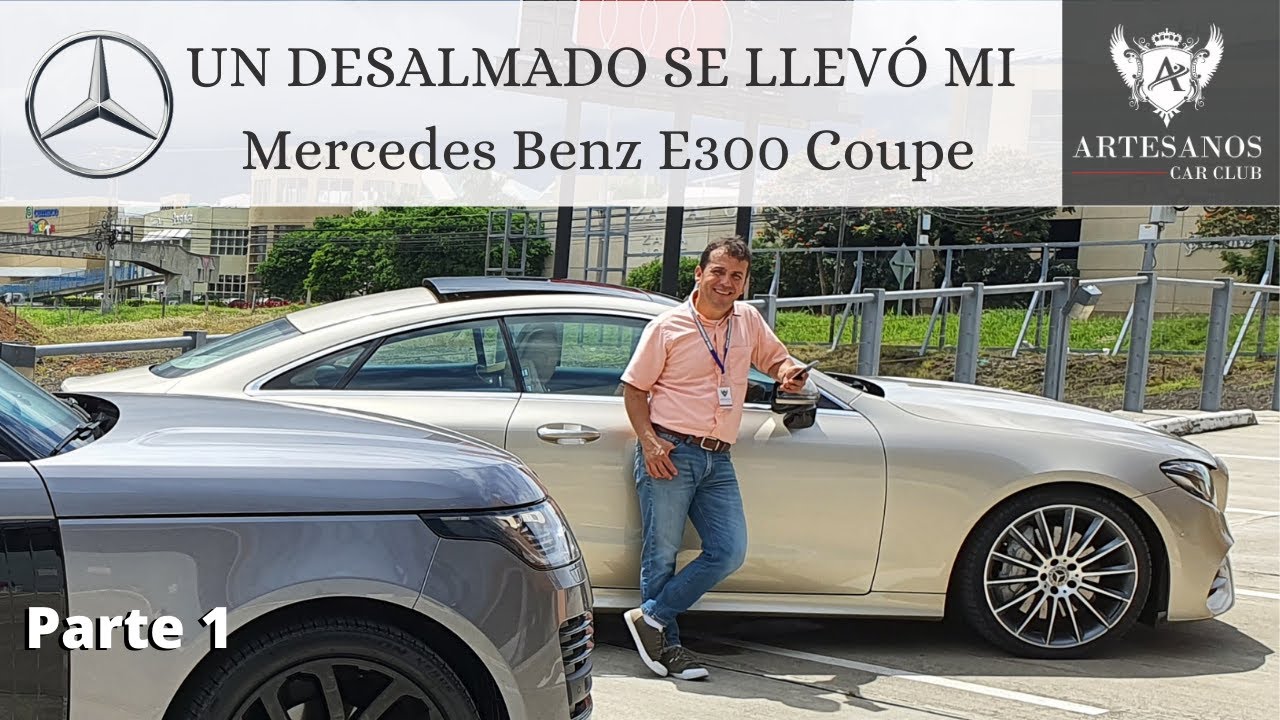 Un desalmado se llevó mi Mercedes Benz E300 Coupe | Parte 1 | Artesanos Car Club